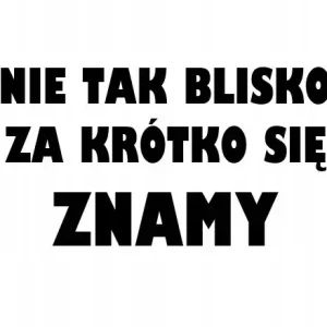 Zamów teraz NAKLEJKA NA AUTO NIE TAK BLISKO ZA KRÓTKO ZNAMY