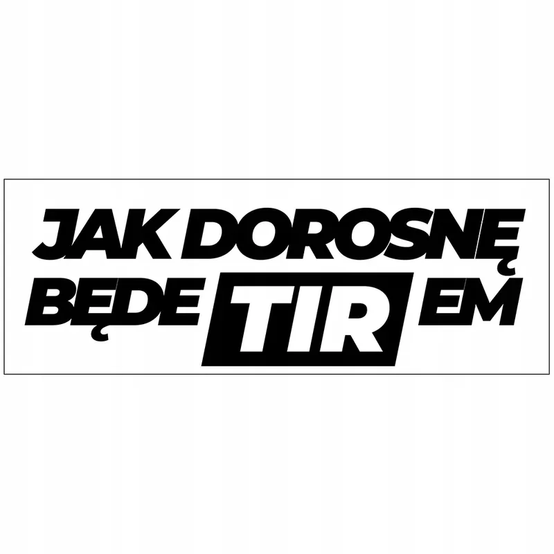 Naklejka na Samochód Jak Dorosnę Będe TIRem Wzory Oferta